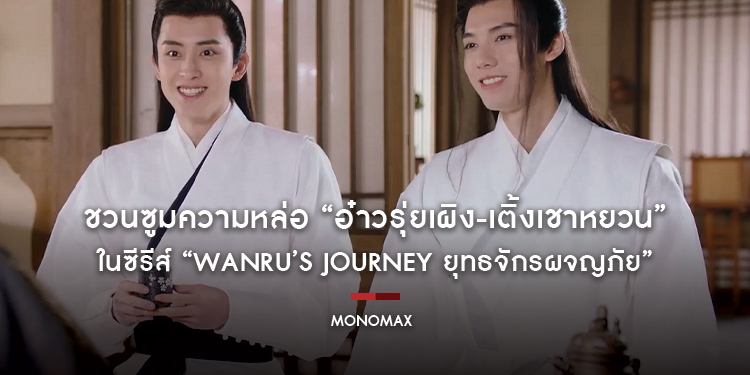 “โมโนแมกซ์” ชวนซูมความหล่อ “อ๋าวรุ่ยเผิง-เติ้งเชาหยวน” ในซีรีส์ “Wanru’s Journey ยุทธจักรผจญภัย”